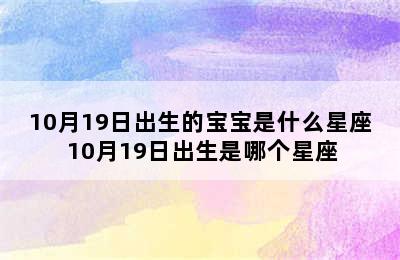 10月19日出生的宝宝是什么星座 10月19日出生是哪个星座